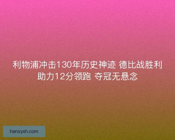 利物浦冲击130年历史神迹 德比战胜利助力12分领跑 夺冠无悬念 利物浦冲击130年历史神迹 德比战胜利助力12分领跑 夺冠无悬念